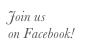 Join us
on Facebook!
